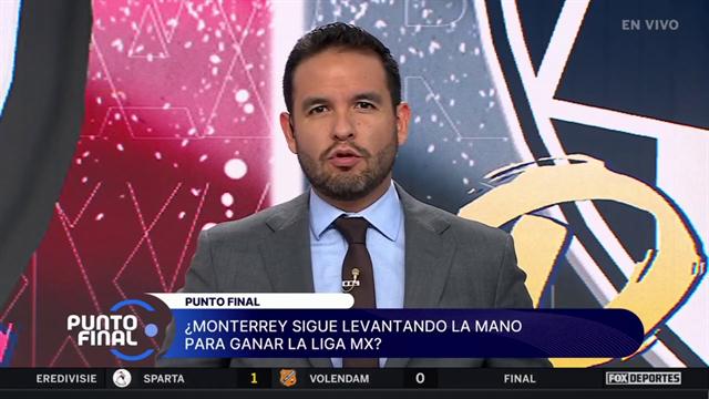 ¿Monterrey sigue levantando la mano para ganar la Liga MX?: Punto Final